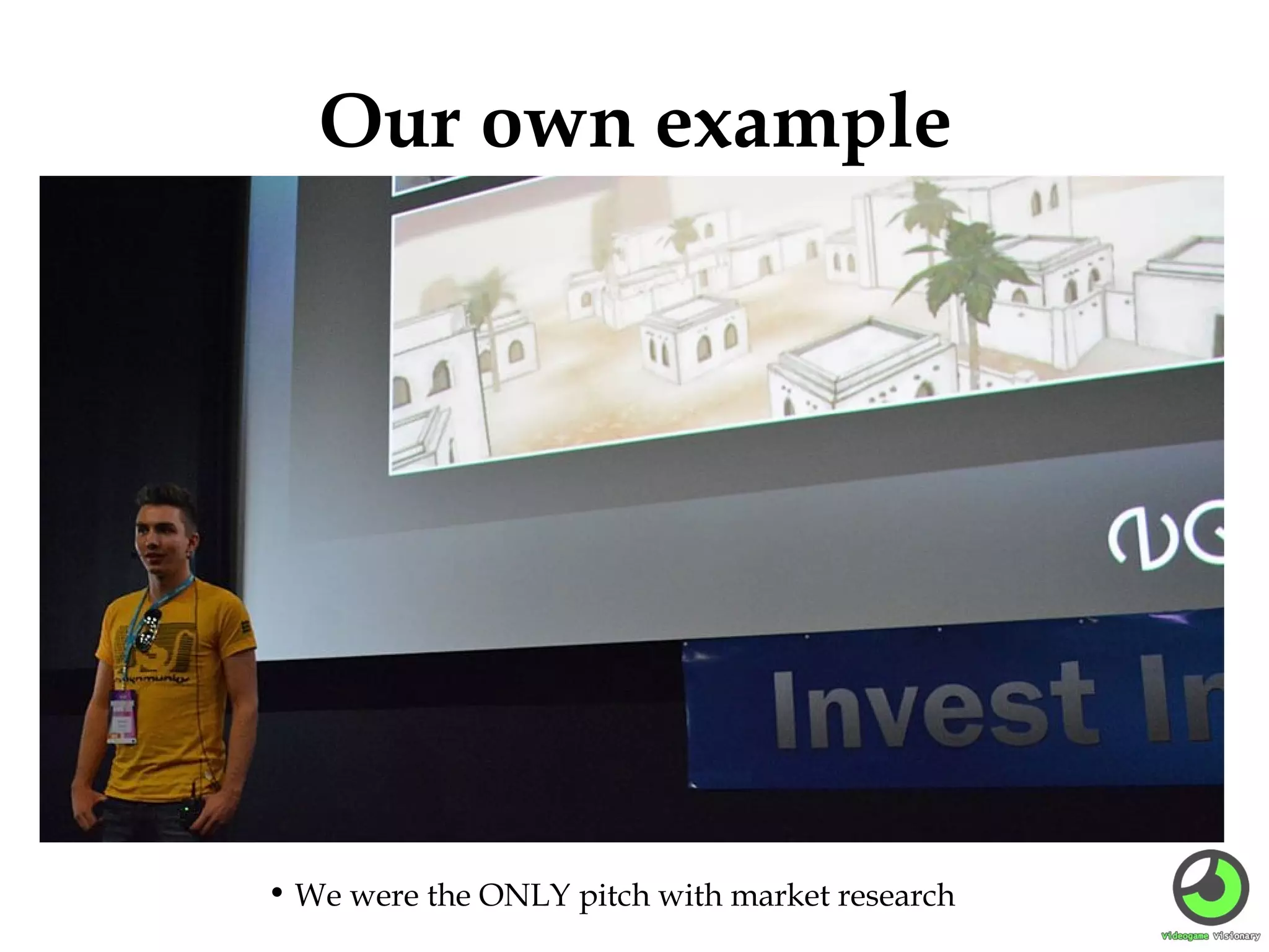 Our own example

• We were the ONLY pitch with market research

 