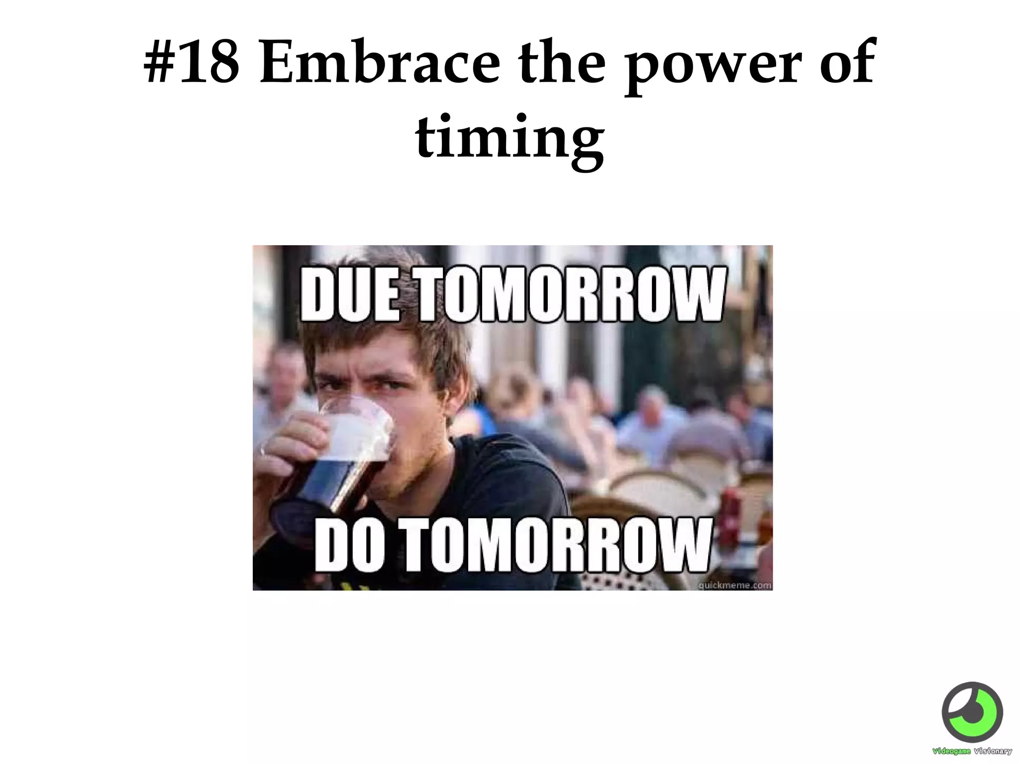 #18 Embrace the power of
timing

 