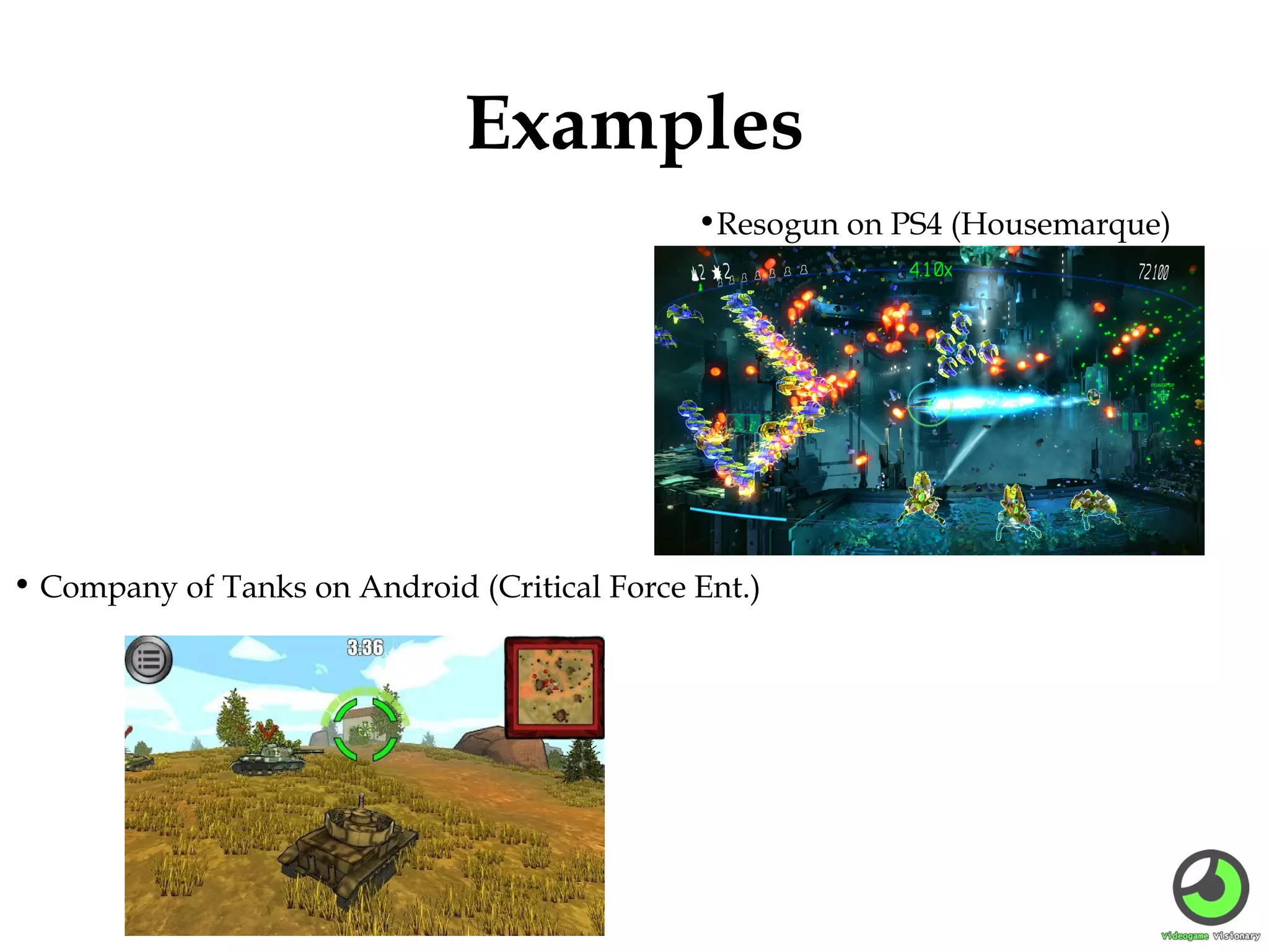 Examples
•Resogun on PS4 (Housemarque)

• Company of Tanks on Android (Critical Force Ent.)

 