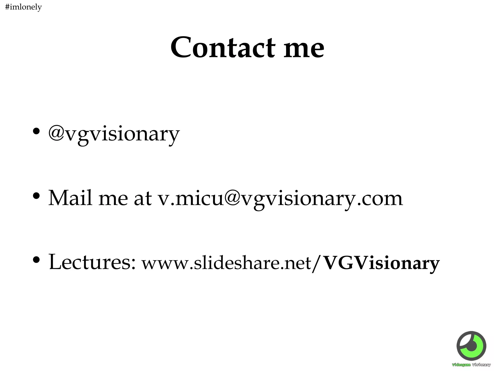 #imlonely

Contact me
• @vgvisionary
• Mail me at v.micu@vgvisionary.com
• Lectures: www.slideshare.net/VGVisionary

 