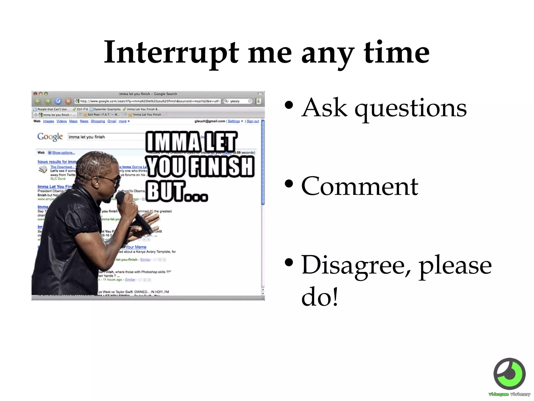 Interrupt me any time
• Ask questions
• Comment
• Disagree, please
do!

 