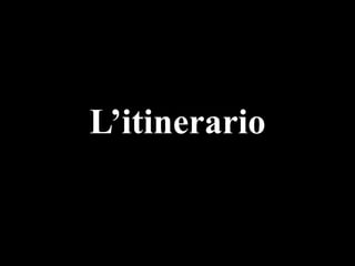 L’itinerario

 