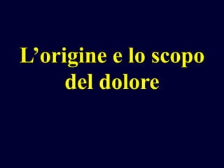 L’origine e lo scopo
del dolore

 