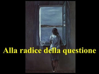 Alla radice della questione

 