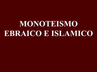 MONOTEISMO
EBRAICO E ISLAMICO

 