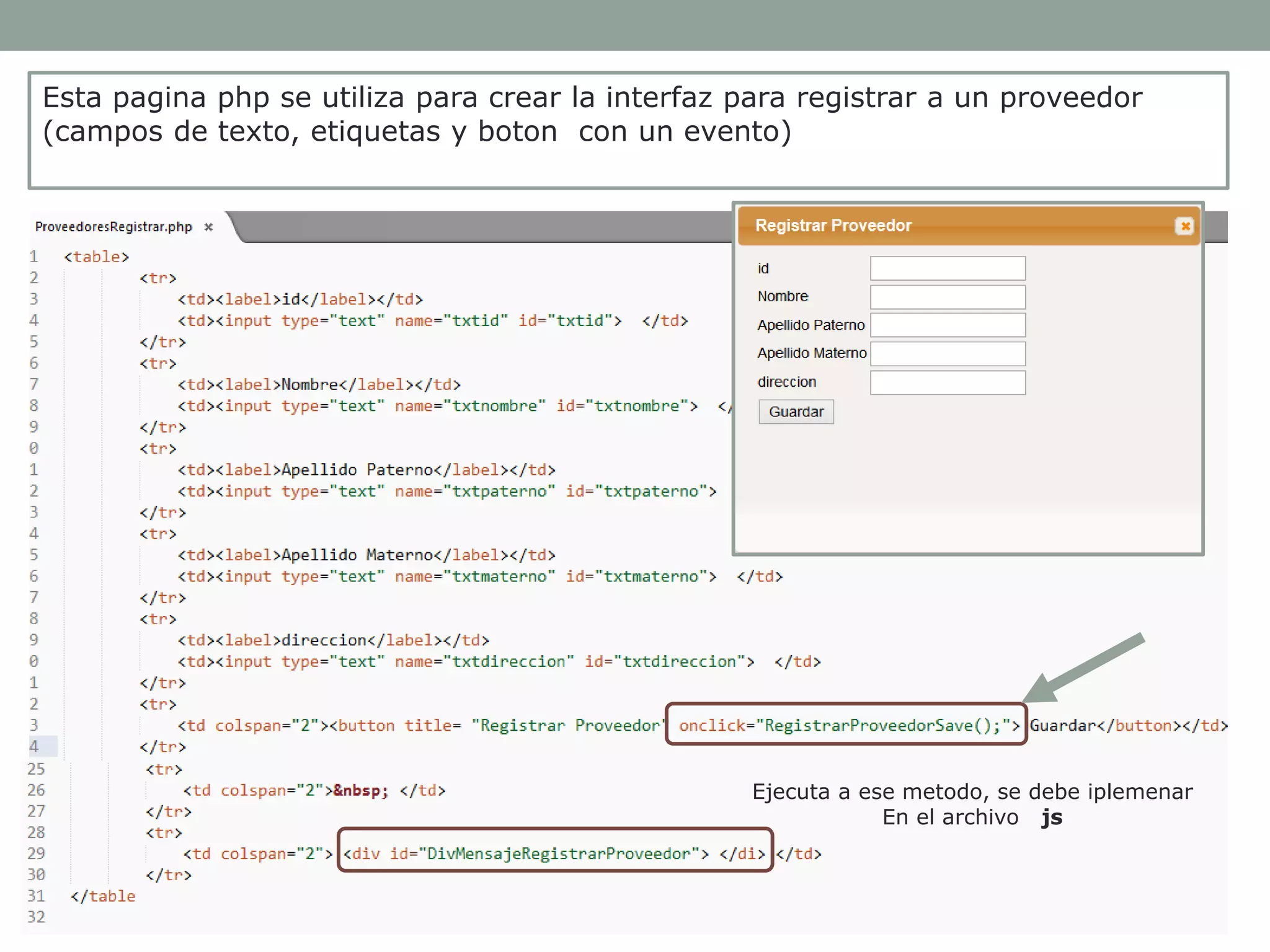 Esta pagina php se utiliza para crear la interfaz para registrar a un proveedor
(campos de texto, etiquetas y boton con un evento)

Ejecuta a ese metodo, se debe iplemenar
En el archivo js

 