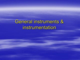 General instruments &
instrumentation
 
