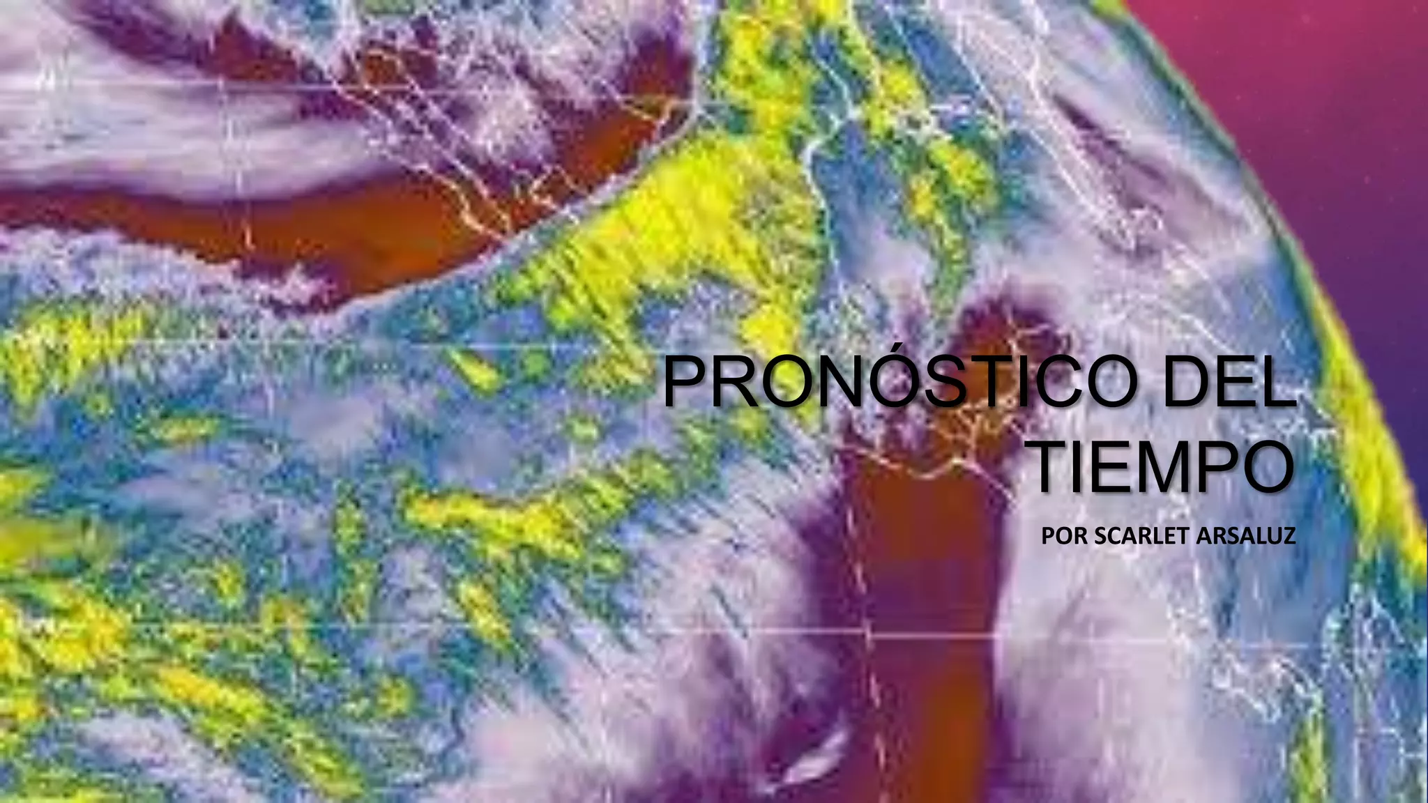 PRONÓSTICO DEL
TIEMPO
POR SCARLET ARSALUZ

 