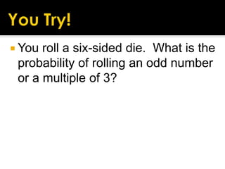  You

roll a six-sided die. What is the
probability of rolling an odd number
or a multiple of 3?

 