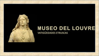 MUSEO DEL LOUVRE
ANTIGÜEDADES ETRUSCAS

 