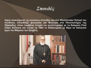 Σπουδές
Αφού ολοκλήρωσε τις εγκύκλιες σπουδές του στο Westminster School του
Λονδίνου, σπουδάζει φιλολογία και θεολογία στο Πανεπιστήμιο της
Οξφόρδης, όπου λαμβάνει πτυχίο και μεταπτυχιακό με τη διάκριση First
Class Honours και τελικά το 1965 το διδακτορικό με θέμα τα Ασκητικά
έργα του Μάρκου του Ερημίτη.

 