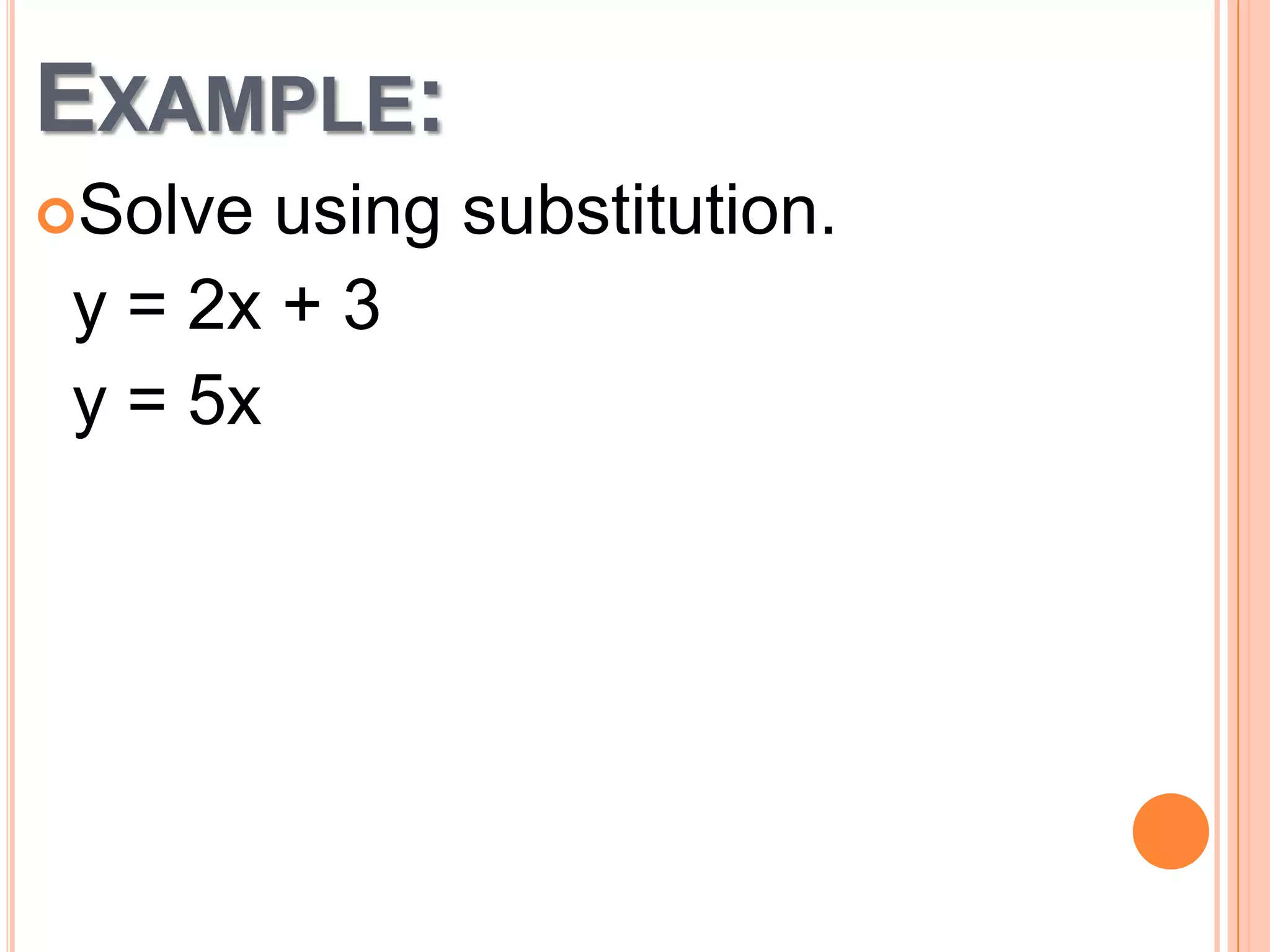 EXAMPLE:
Solve
using substitution.
y = 2x + 3
y = 5x