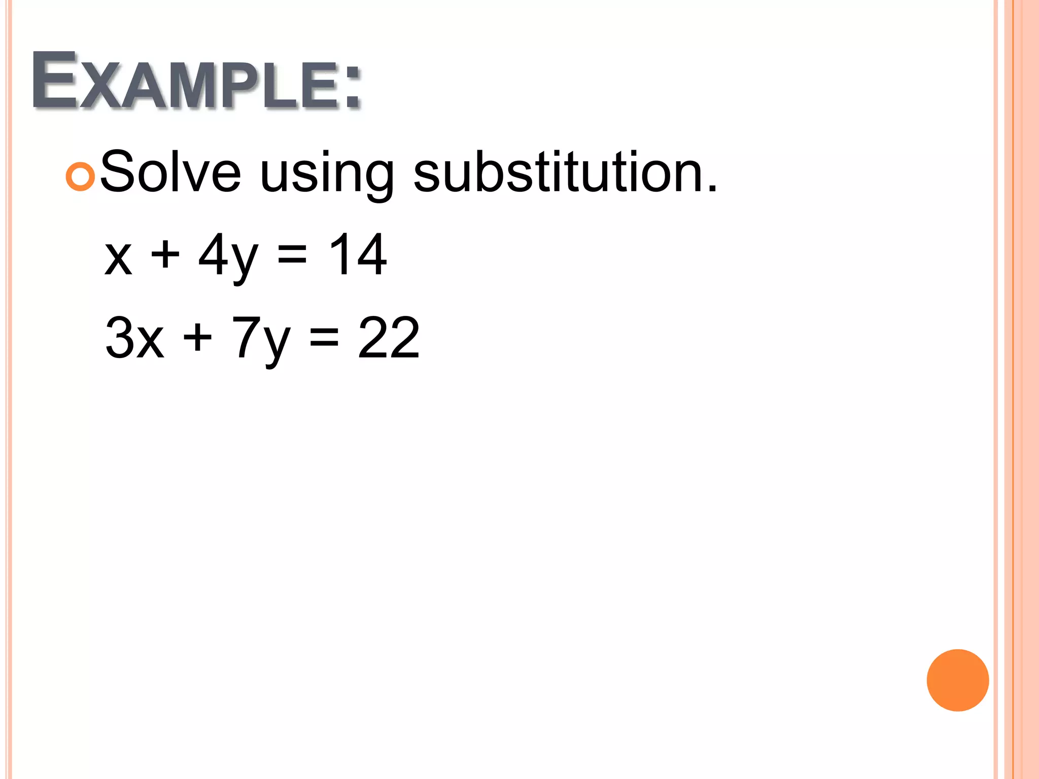 EXAMPLE:
Solve
using substitution.
x + 4y = 14
3x + 7y = 22