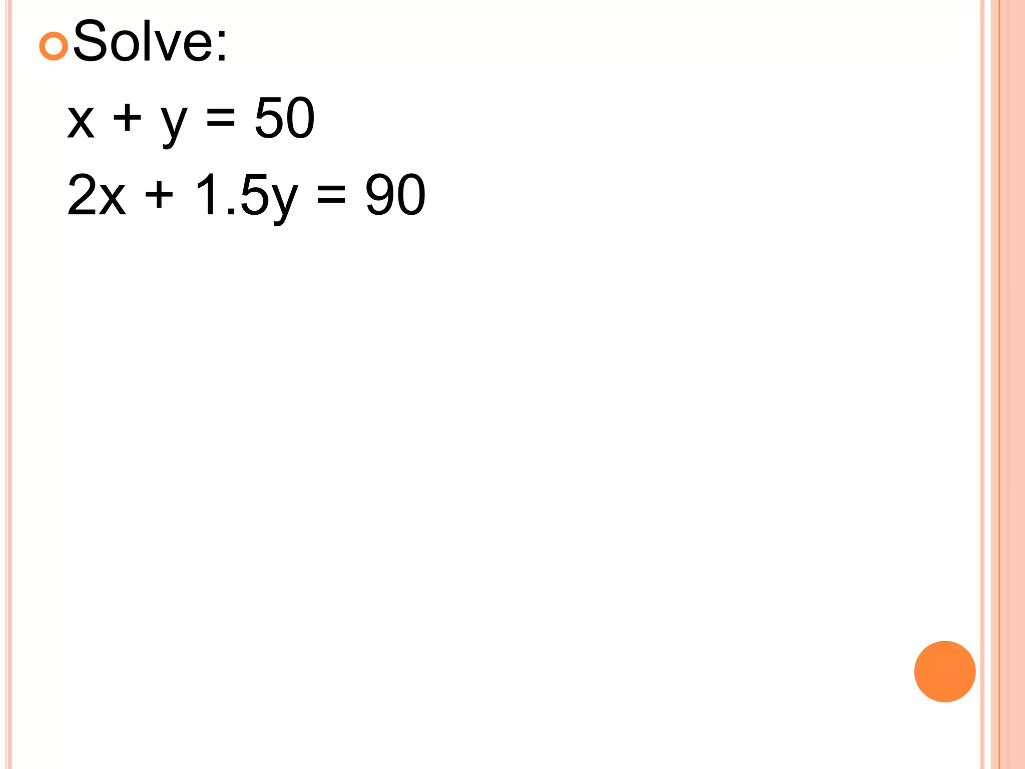 Solve:
x + y = 50
2x + 1.5y = 90