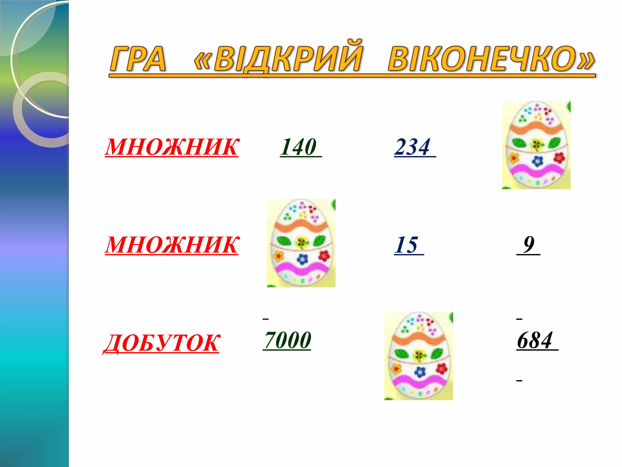 МНОЖНИК

140

234

76

МНОЖНИК

50

15

9

3510

684

ДОБУТОК

7000

 