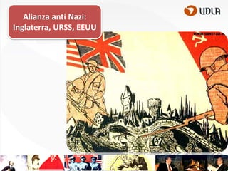 Alianza anti Nazi:
Inglaterra, URSS, EEUU

 
