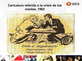 Caricatura referida a la crisis de los
misiles, 1962

 