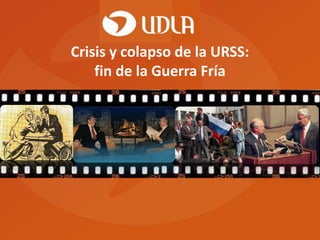 Crisis y colapso de la URSS:
fin de la Guerra Fría

 