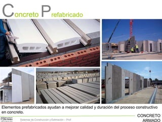 Concreto P

refabricado

Elementos prefabricados ayudan a mejorar calidad y duración del proceso constructivo
en concreto.
CONCRETO
…
Sistemas de Construcción y Estimación – Prof:
ARMADO

 
