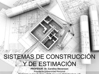 SISTEMAS DE CONSTRUCCIÓN
Y DE ESTIMACIÓN
PROFESOR: Dr. Carolina Stevenson
Arquitecta Universidad Nacional
Sistemas de Construcción y Estimación – Prof:

CONCRETO
ARMADO

 