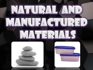 NATURAL AND MANUFACTURED MATERIALS