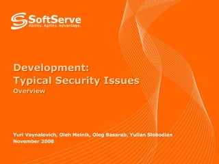 Development:
Typical Security Issues
Overview

Yuri Voynalovich, Oleh Melnik, Oleg Basarab, Yulian Slobodian
November 2008

 