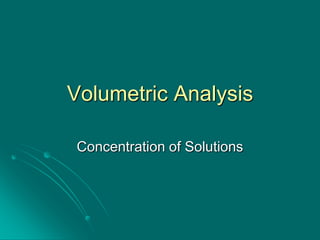Volumetric Analysis
Concentration of Solutions

 