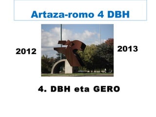 Artaza-romo 4 DBH
4. DBH eta GERO
2012 2013
 