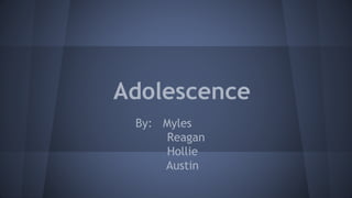 Adolescence
By: Myles
Reagan
Hollie
Austin
 
