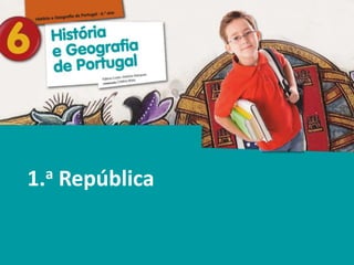 História e Geografia de Portugal • 6.° ano
1.a República
 