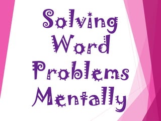 Solving
Word
Problems
Mentally
 