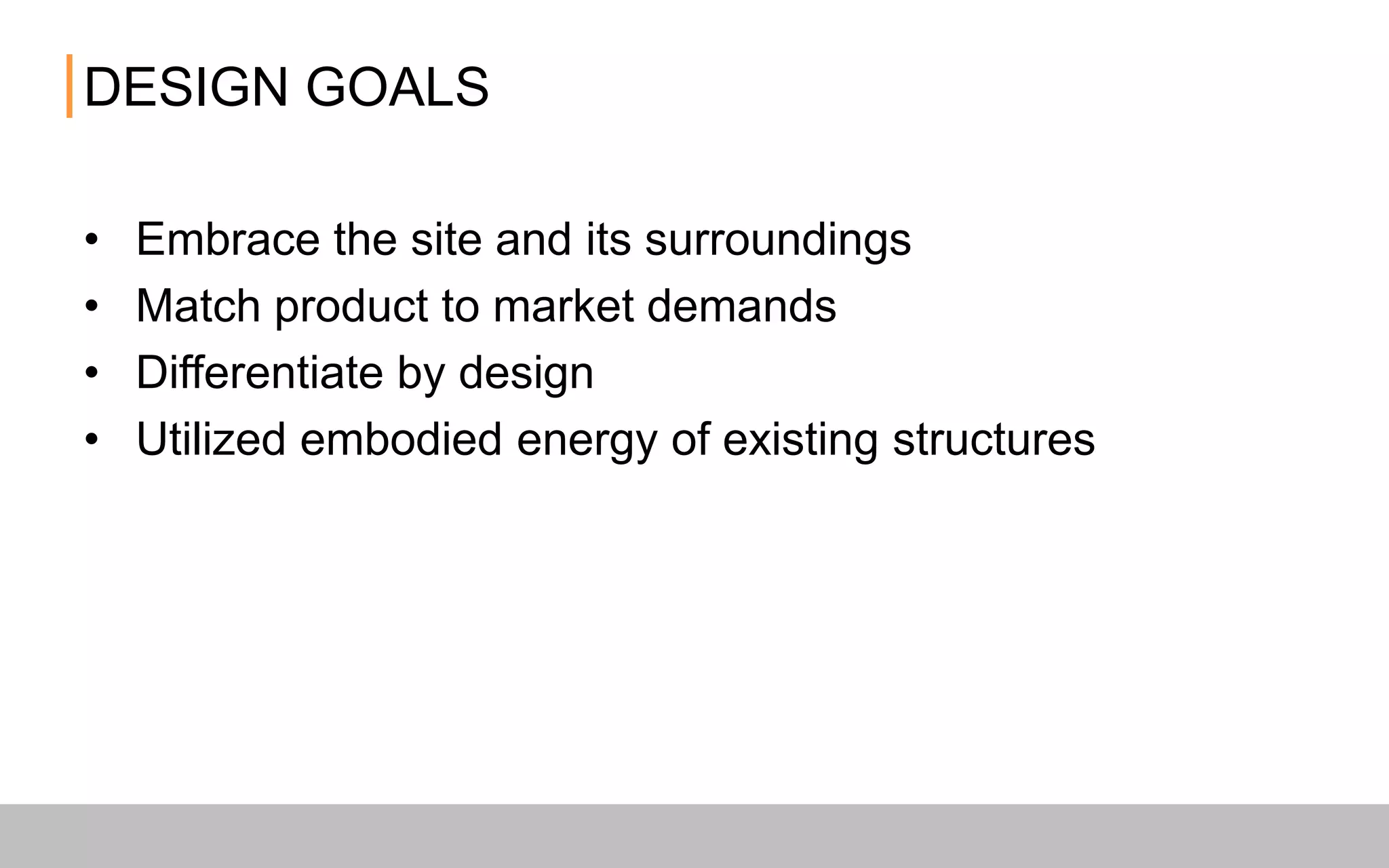 DESIGN GOALS
• Embrace the site and its surroundings
• Match product to market demands
• Differentiate by design
• Utilized embodied energy of existing structures
 