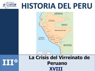 La Crisis del Virreinato de
Peruano
XVIII
 