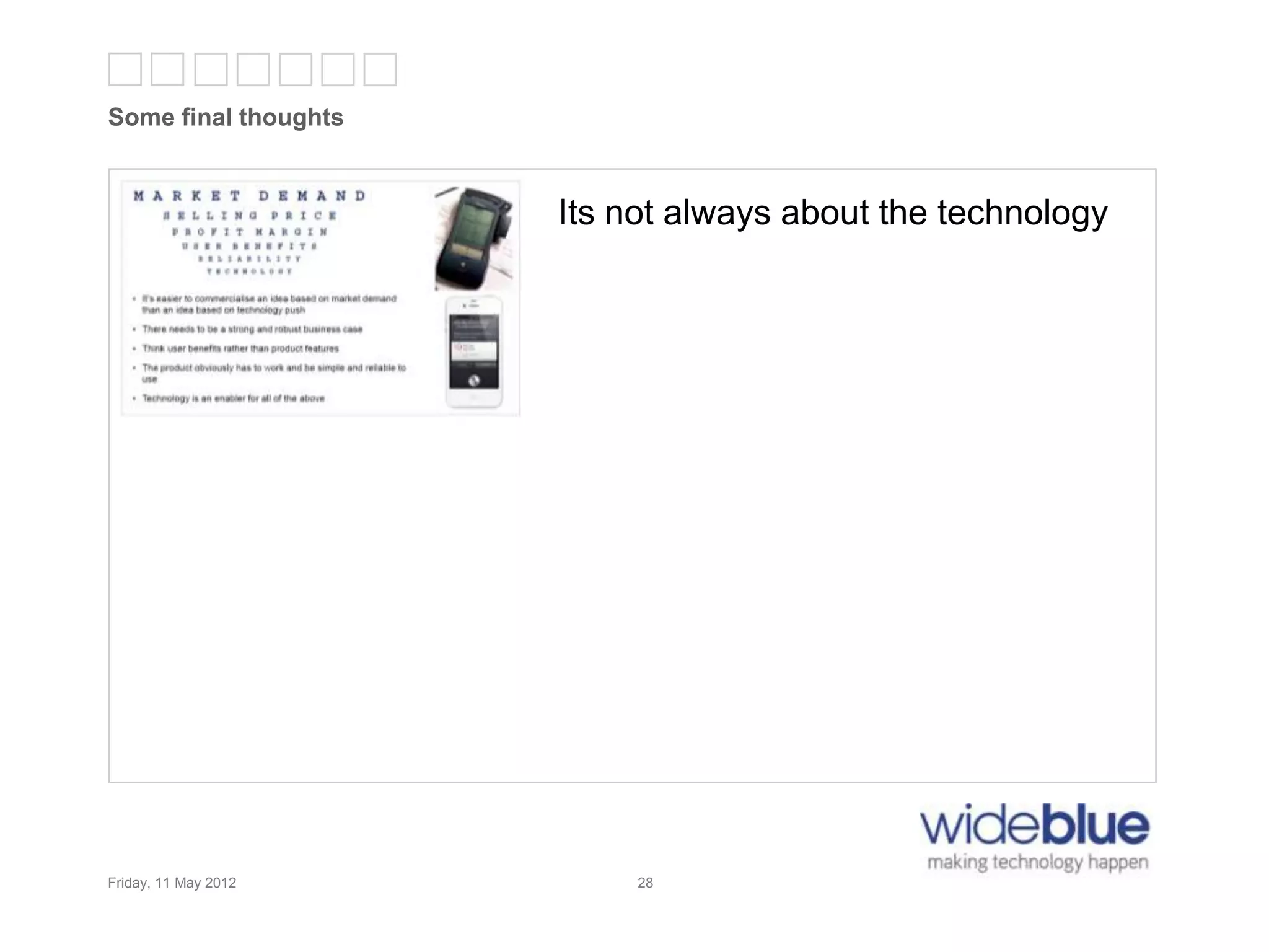 28
Some final thoughts
Friday, 11 May 2012 28
Its not always about the technology
 