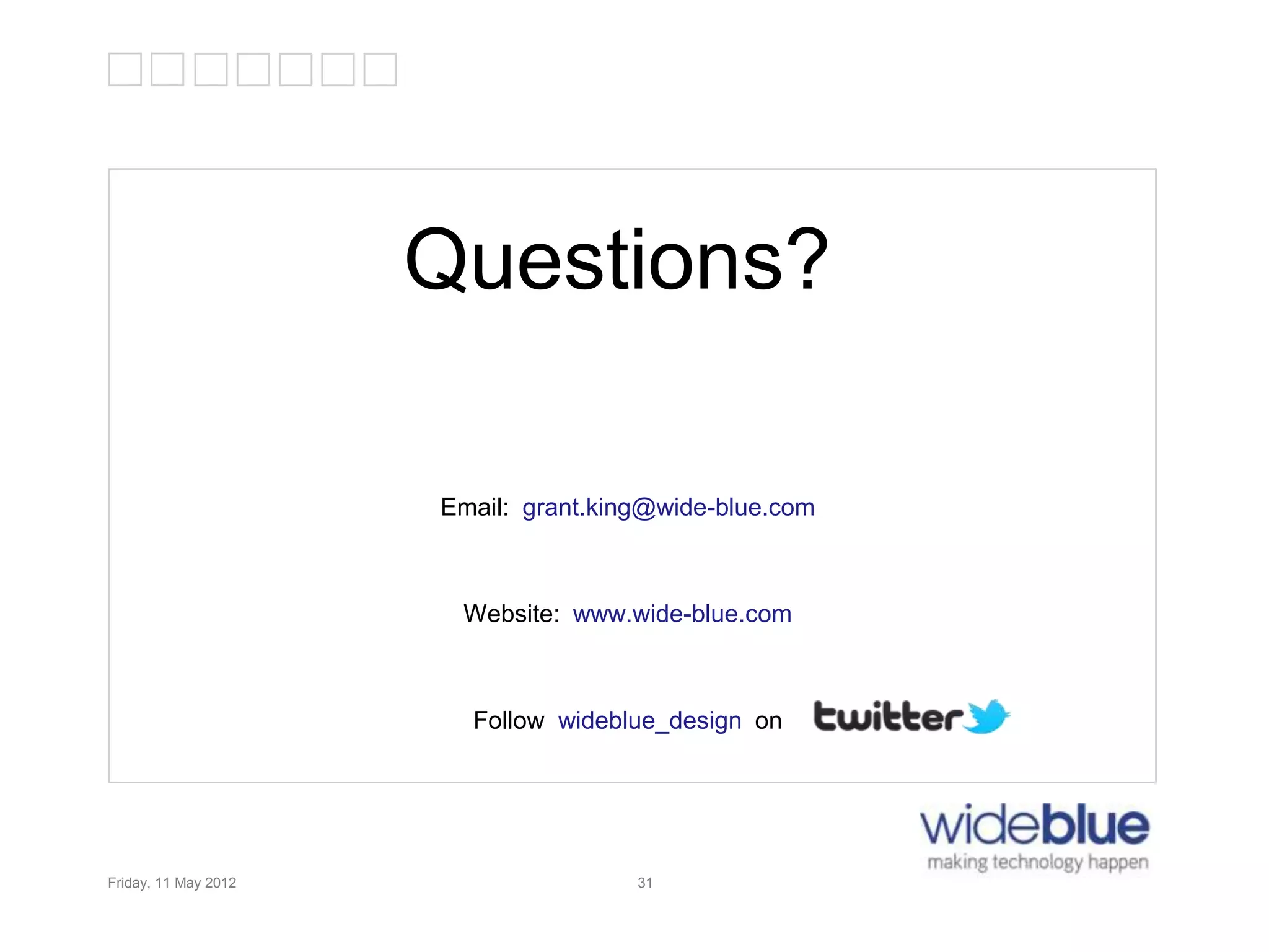 31
Email: grant.king@wide-blue.com
Website: www.wide-blue.com
Follow wideblue_design on
Friday, 11 May 2012 31
Questions?
 