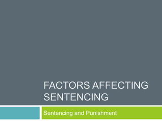FACTORS AFFECTING
SENTENCING
Sentencing and Punishment
 