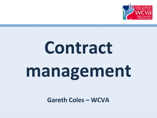 Contract
management
Gareth Coles – WCVA
 
