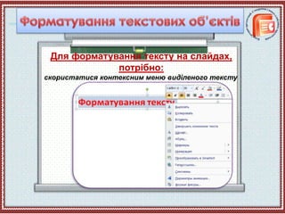 Для форматування тексту на слайдах,
потрібно:
скористатися контексним меню виділеного тексту
 