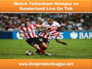 www.livepremierleague.net
Watch Tottenham Hotspur vs
Sunderland Live On Tab
 