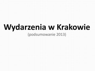 Wydarzenia w Krakowie
(podsumowanie 2013)
 
