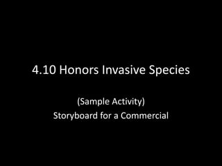 4.10 Honors Invasive Species
(Sample Activity)
Storyboard for a Commercial
 