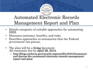 Automated Electronic Records
Management Report and Plan
•  Details categories of suitable approaches for automating
ERM.
•...