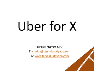 Uber for X
Marius Kramer, CEO
E: marius@tennisbuddyapp.com
W: www.tennisbuddyapp.com
 