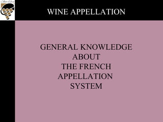 GENERAL KNOWLEDGE
ABOUT
THE FRENCH
APPELLATION
SYSTEM
WINE APPELLATION
 