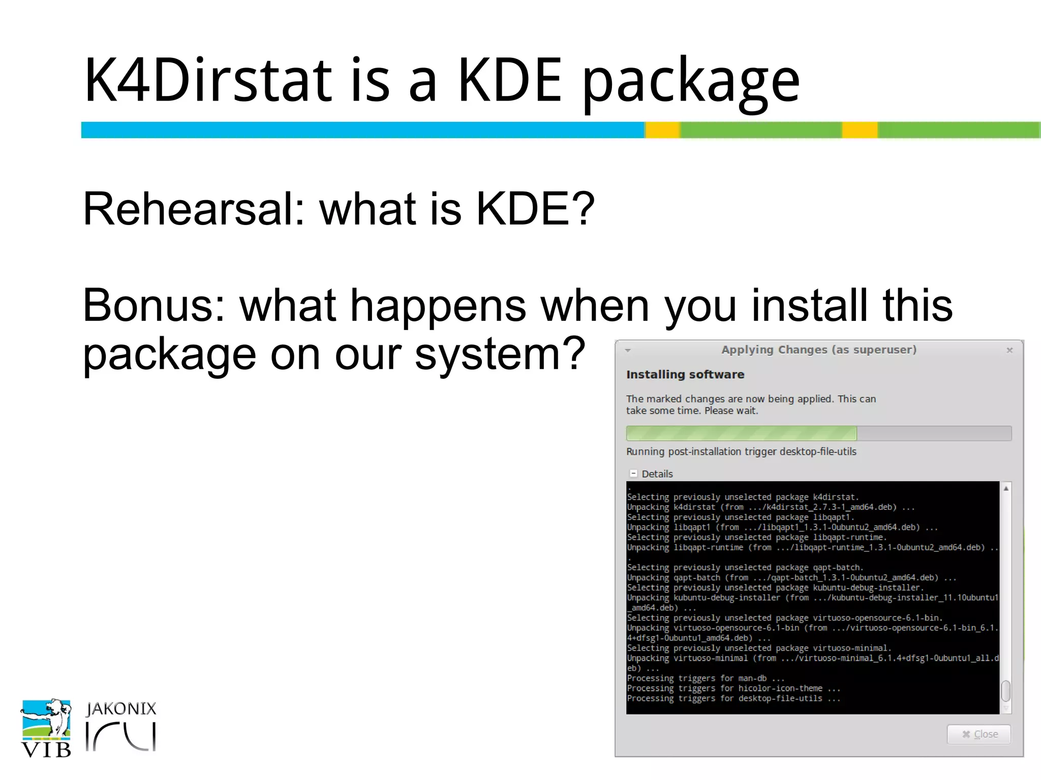 37 of 46
K4Dirstat is a KDE package
Rehearsal: what is KDE?
Bonus: what happens when you install this
package on our system?
 