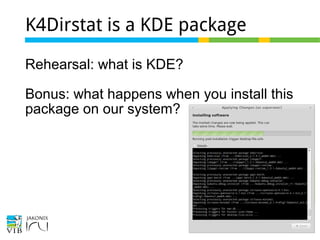 37 of 46
K4Dirstat is a KDE package
Rehearsal: what is KDE?
Bonus: what happens when you install this
package on our system?
 