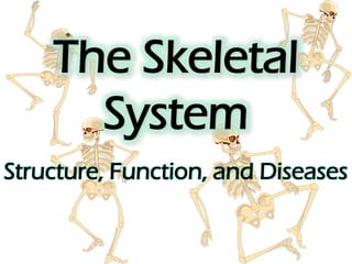 The Skeletal
System
Structure, Function, and Diseases
 