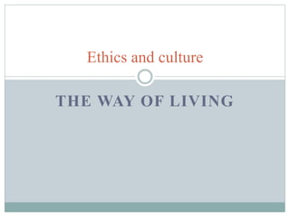 THE WAY OF LIVING
Ethics and culture
 