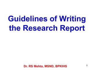 Guidelines of Writing
the Research Report
2
Dr. RS Mehta, MSND, BPKIHS
 