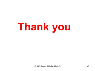 Dr. R S Mehta, MSND, BPKIHS 40
Thank you
 